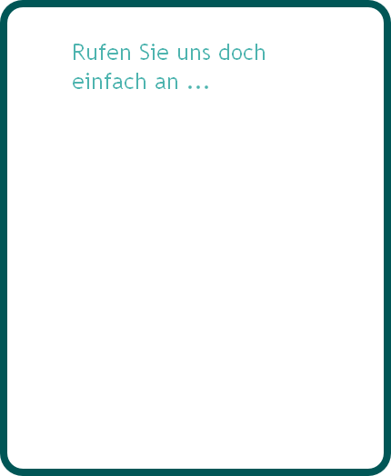 Rufen Sie uns doch 
einfach an ...